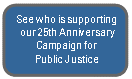button - See Who is Supporting our 25th Anniversary Campaign for Public Justice